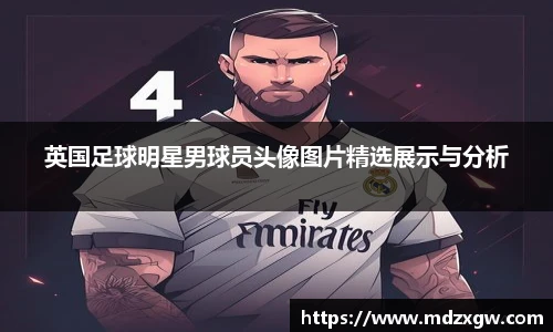 英国足球明星男球员头像图片精选展示与分析